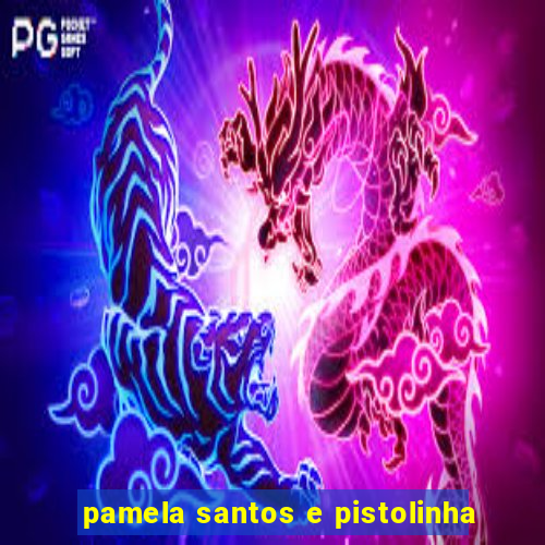 pamela santos e pistolinha